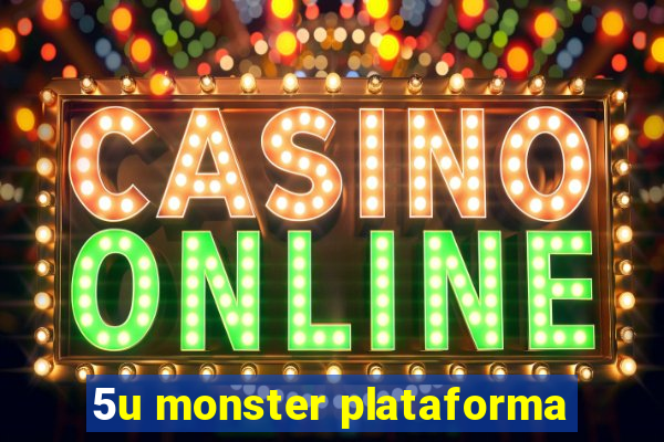 5u monster plataforma